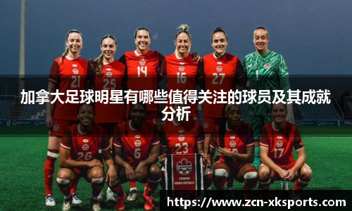 加拿大足球明星有哪些值得关注的球员及其成就分析